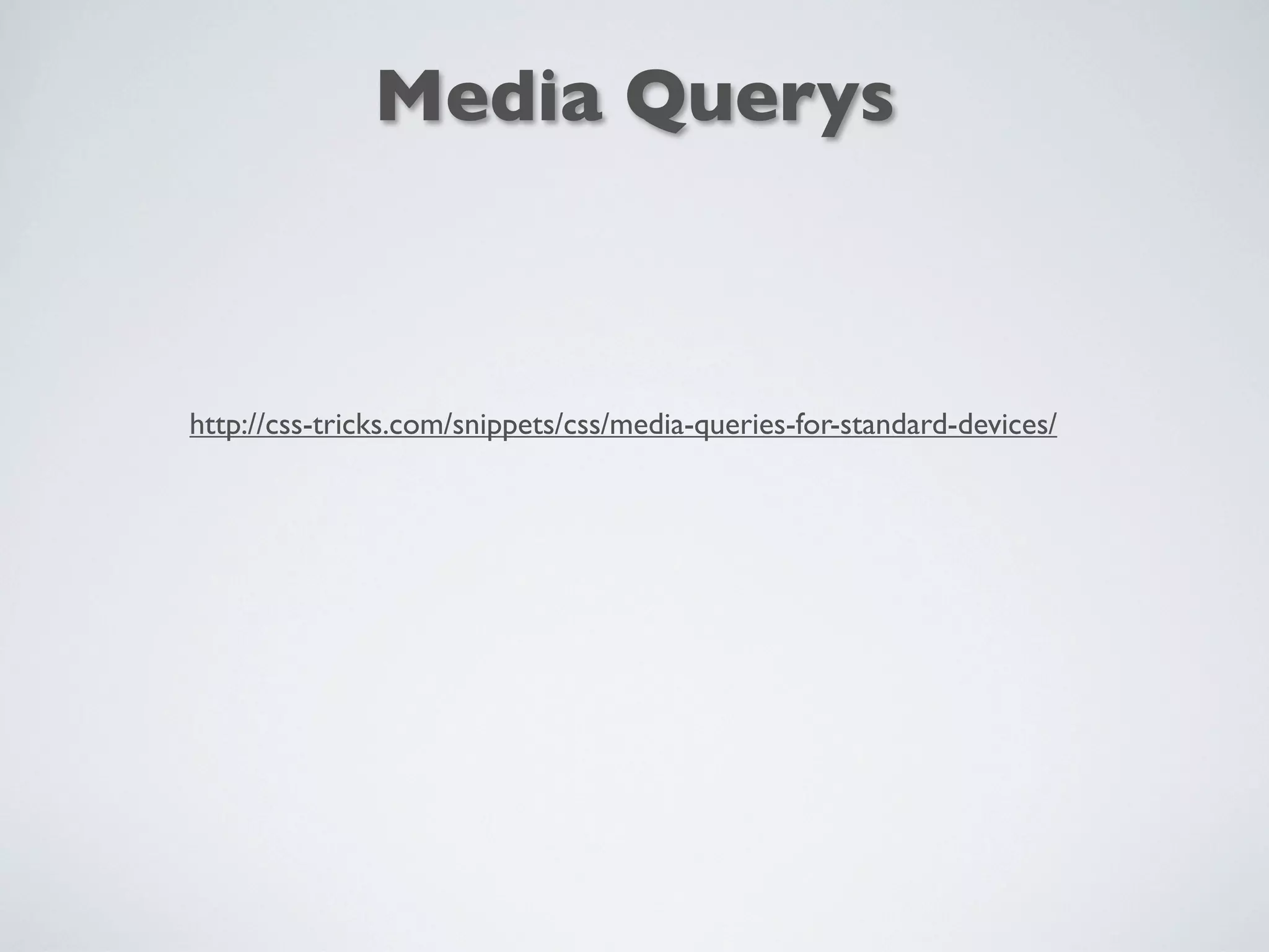 http://css-tricks.com/snippets/css/media-queries-for-standard-devices/
Media Querys
 