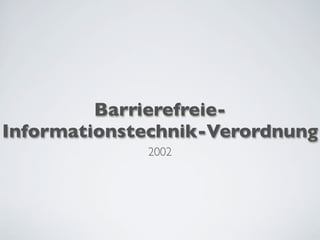 Barrierefreie-
Informationstechnik-Verordnung
2002
 