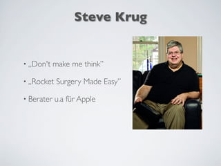Steve Krug
• „Don't make me think”
• „Rocket Surgery Made Easy”
• Berater u.a für Apple
 