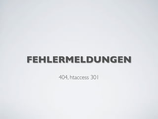FEHLERMELDUNGEN
404, htaccess 301
 