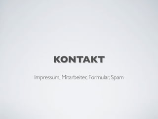 KONTAKT
Impressum, Mitarbeiter, Formular, Spam
 