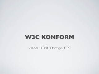 W3C KONFORM
valides HTML, Doctype, CSS
 