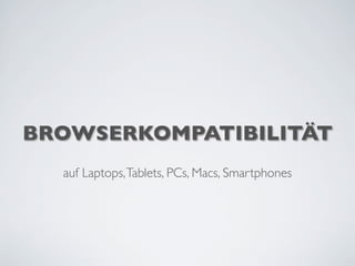 BROWSERKOMPATIBILITÄT
auf Laptops,Tablets, PCs, Macs, Smartphones
 