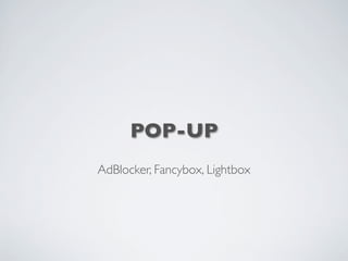 POP-UP
AdBlocker, Fancybox, Lightbox
 