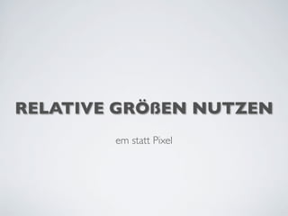 RELATIVE GRÖßEN NUTZEN
em statt Pixel
 