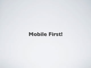 Mobile First!
 