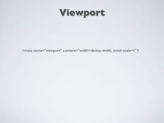 <meta name="viewport" content="width=device-width, initial-scale=1”>
Viewport
 