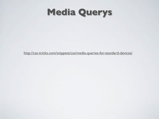 http://css-tricks.com/snippets/css/media-queries-for-standard-devices/
Media Querys
 