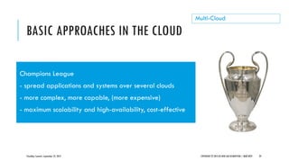 BASIC APPROACHES IN THE CLOUD
CloudOps Summit, September 25, 2013 COPYRIGHT © 2013 BY NEW AGE DISRUPTION | RENÉ BÜST 29
Multi-Cloud
Champions League
- spread applications and systems over several clouds
- more complex, more capable, (more expensive)
- maximum scalability and high-availability, cost-effective
 