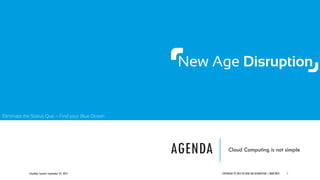 Eliminate the Status Quo – Find your Blue Ocean
AGENDA Cloud Computing is not simple
CloudOps Summit, September 25, 2013 COPYRIGHT © 2013 BY NEW AGE DISRUPTION | RENÉ BÜST 7
 