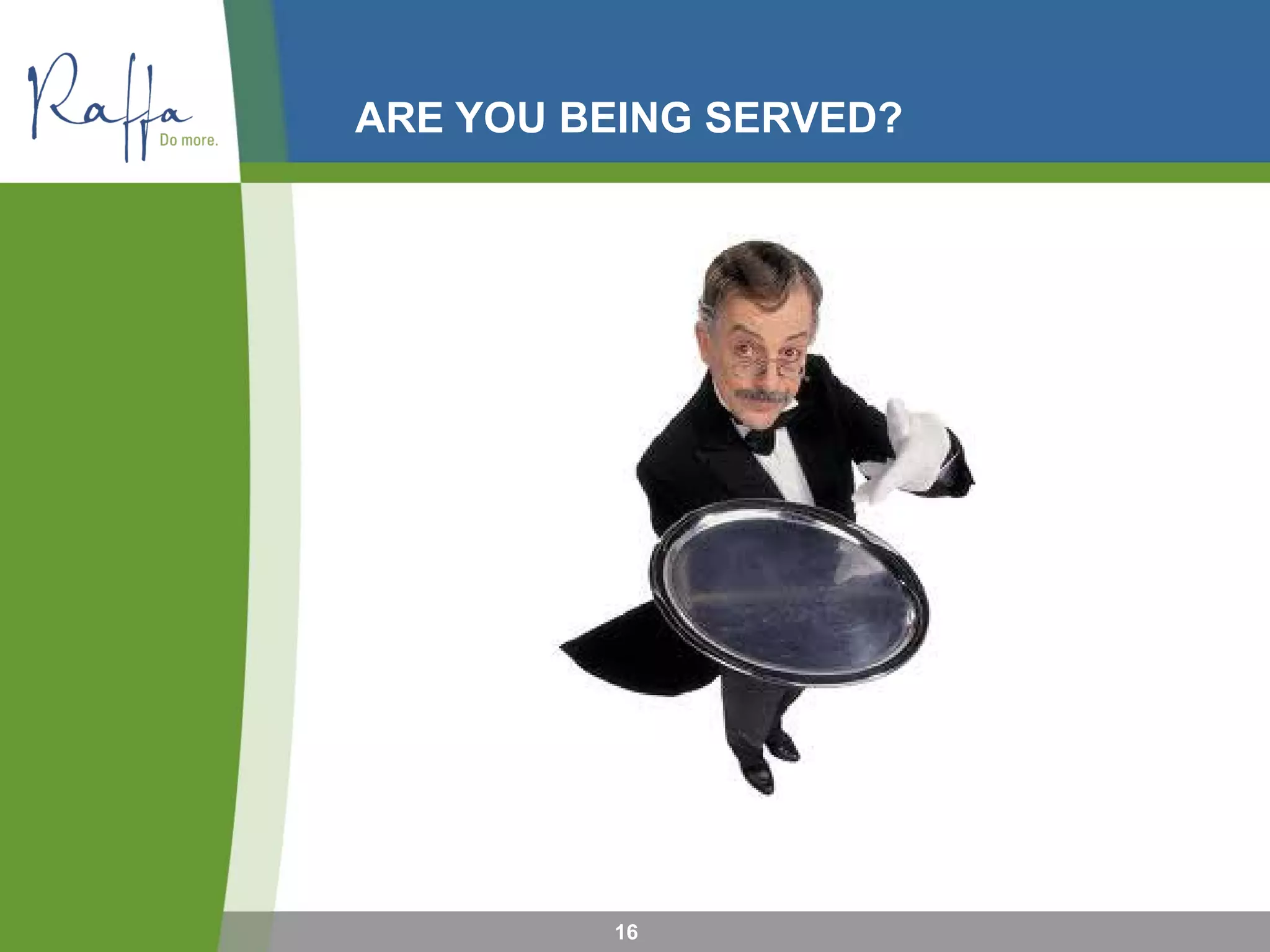 ARE YOU BEING SERVED?
16