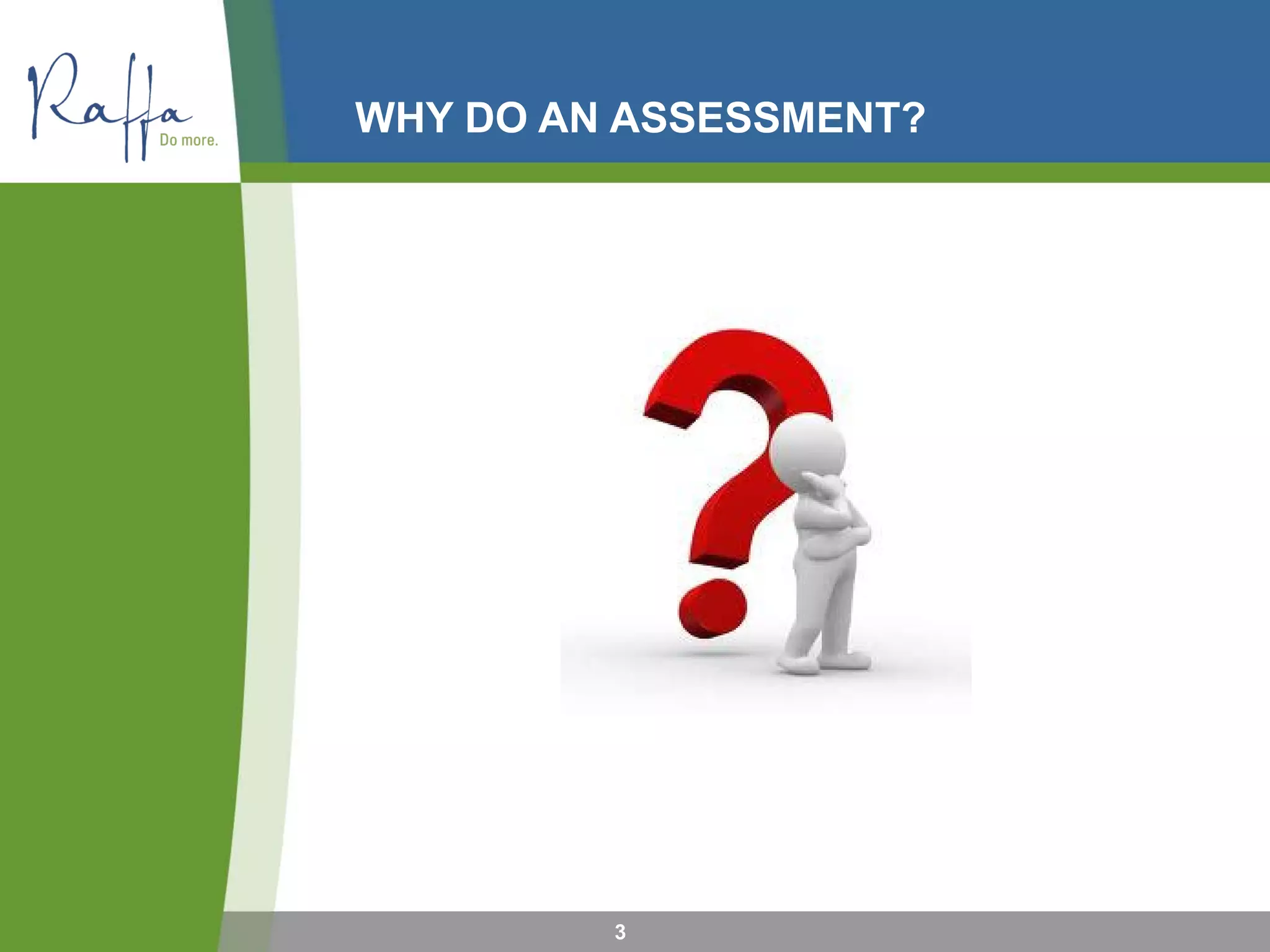 WHY DO AN ASSESSMENT?
3
