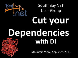 with DI
Mountain View, Sep. 25th, 2013
South Bay.NET
User Group
Cut your
Dependencies
 