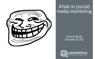 #fails in (social)
media monitoring

Patrick Bunk
Founder & CEO

 