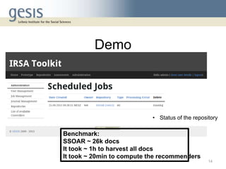 Demo
14
Benchmark:
SSOAR ~ 26k docs
It took ~ 1h to harvest all docs
It took ~ 20min to compute the recommenders
• Status of the repository
 