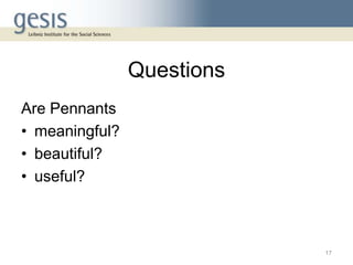 Questions
Are Pennants
• meaningful?
• beautiful?
• useful?
17
 