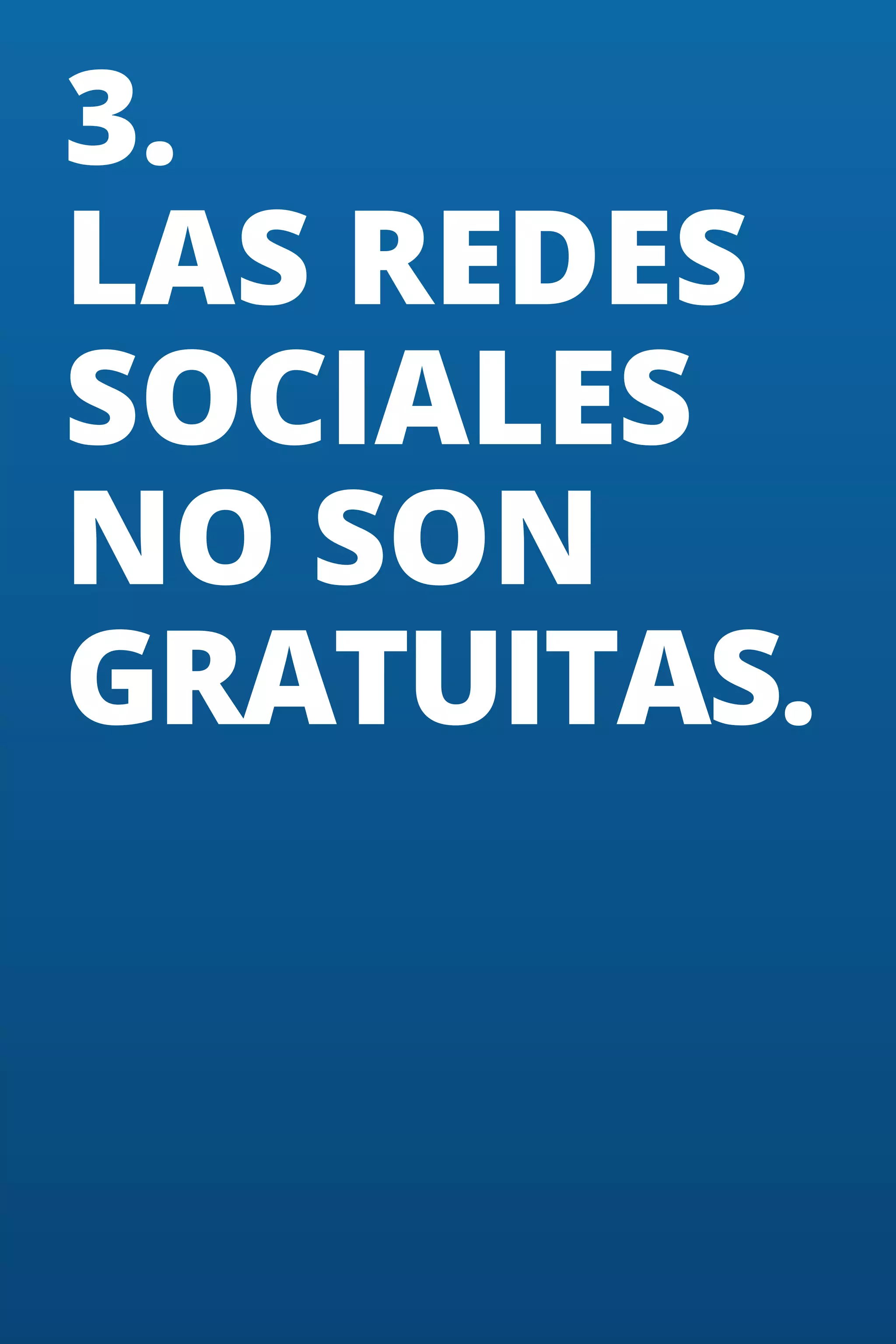 3.
LAS REDES
SOCIALES
NO SON
GRATUITAS.

17

 