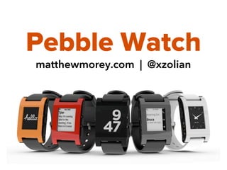 Pebble Watch
matthewmorey.com | @xzolian
 