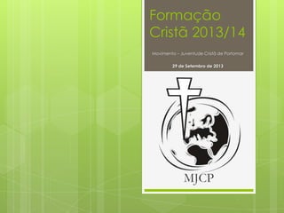 Formação
Cristã 2013/14
Movimento – Juventude Cristã de Portomar
29 de Setembro de 2013
 