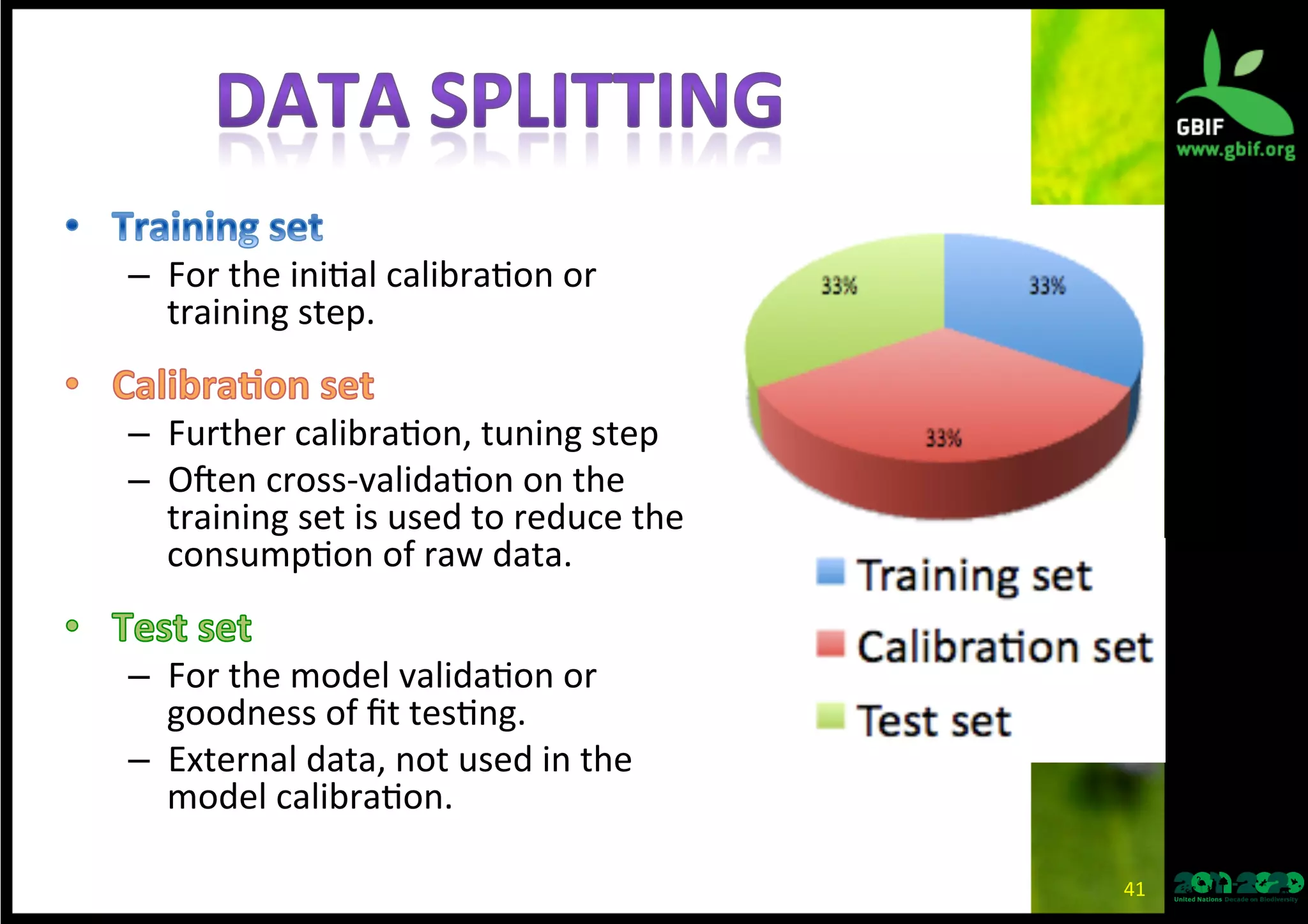 –  For	
  the	
  ini*al	
  calibra*on	
  or	
  
training	
  step.	
  
–  Further	
  calibra*on,	
  tuning	
  step	
  
–  OEen	
  cross-­‐valida*on	
  on	
  the	
  
training	
  set	
  is	
  used	
  to	
  reduce	
  the	
  
consump*on	
  of	
  raw	
  data.	
  
–  For	
  the	
  model	
  valida*on	
  or	
  
goodness	
  of	
  ﬁt	
  tes*ng.	
  
–  External	
  data,	
  not	
  used	
  in	
  the	
  
model	
  calibra*on.	
  
41	
  
 