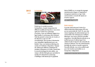 14
2013
JUIN
LE CYCLOCARGO
Produit par la société Lyonnaise
Cyclopolitain, et après comparaison de
différents modèles de triporteurs, nous avons
opté pour l’achat d’un cyclocargo
d’occasion. Avec son habitacle intégré et sa
ligne fuselée, le cyclocargo attire fortement
l’œil des passants curieux de voir circuler un
tel véhicule au cœur du 18ème
arrondissement. Des touristes à Montmartre
nous interpellent régulièrement pour une
balade ! Avec une assistance électrique de
soutien et 2 batteries à disposition, l’équipe
de collecte peut effectuer simplement les
montées et descente sur la butte. Garée dans
la zone de stockage de notre atelier, une
rampe a dû être fabriquée pour permettre la
montée et la descente du cyclocargo.
L’habillage a été dessiné par la graphiste
Marie GIARD sur un concept de message
révolutionnaire (slogan à l’impératif) et
transgressive (peinture en tag). Cette
communication a ensuite été reprise sur
d’autres supports.
7600 € avec l’habillage
AUTRES VEHICULES
Le projet initial prévoyait l’achat d’un
utilitaire électrique (type kangoo ZE) ainsi
qu’une camionnette de 12m3. Or, pour des
raisons logistiques de stationnement pour la
camionnette et de recharge pour l’utilitaire
électrique, nous avons renoncé à de telles
acquisitions. Une telle flotte de véhicule ne se
justifiait pas pour le démarrage d’une
collecte locale et répond à des nécessités de
volumes et distance. Pour les acheminements
de balles de cartons à recycler auprès de
Nouvelle Attitude, nous avons préféré opté
pour des locations ponctuelles ou un
transporteur indépendant.
50 € de location lors des transferts de stock
 