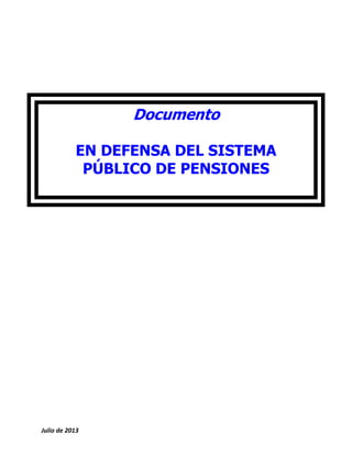 Documento
EN DEFENSA DEL SISTEMA
PÚBLICO DE PENSIONES

Julio de 2013

 