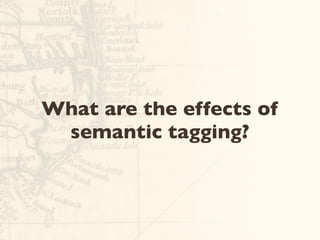 What are the effects of
semantic tagging?
 