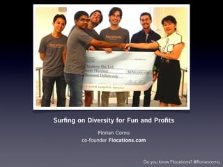 Surﬁng on Diversity for Fun and Proﬁts
Florian Cornu
co-founder Flocations.com

Do you know Flocations? @floriancornu

 