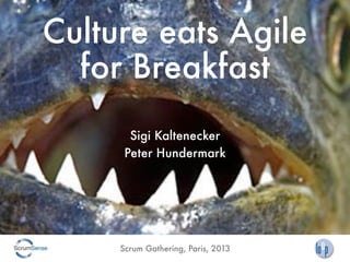 Culture eats Agile
for Breakfast
Sigi Kaltenecker
Peter Hundermark
Scrum Gathering, Paris, 2013
 