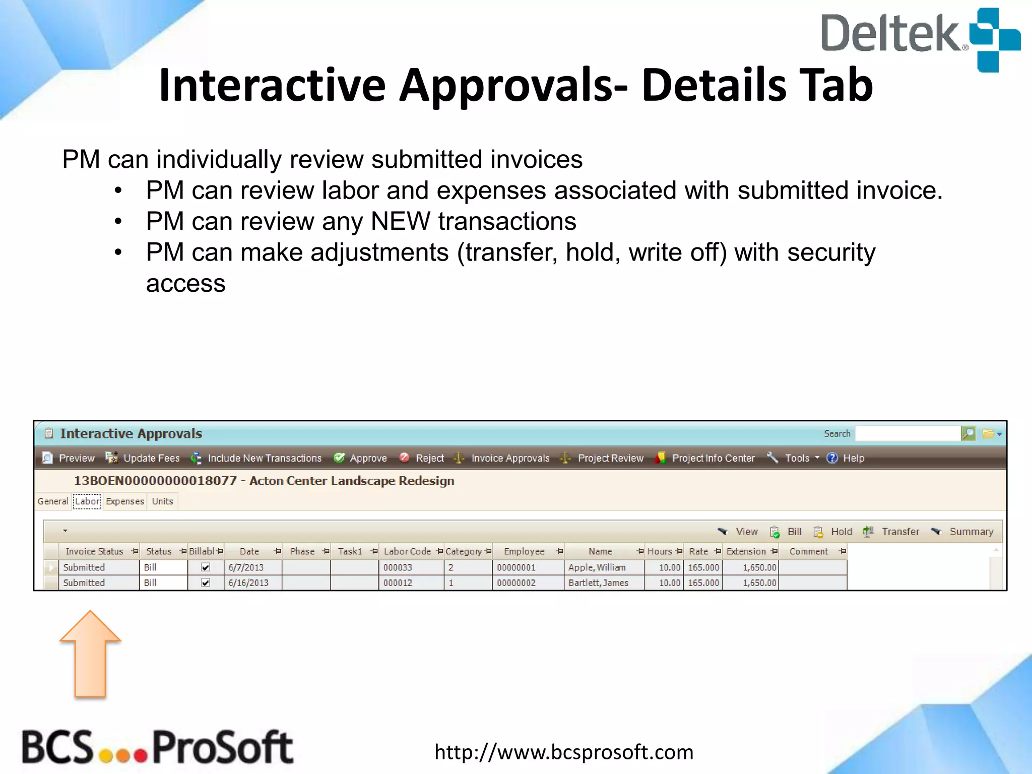 http://www.bcsprosoft.com
Interactive Approvals- Details Tab
PM can individually review submitted invoices
• PM can review labor and expenses associated with submitted invoice.
• PM can review any NEW transactions
• PM can make adjustments (transfer, hold, write off) with security
access
 