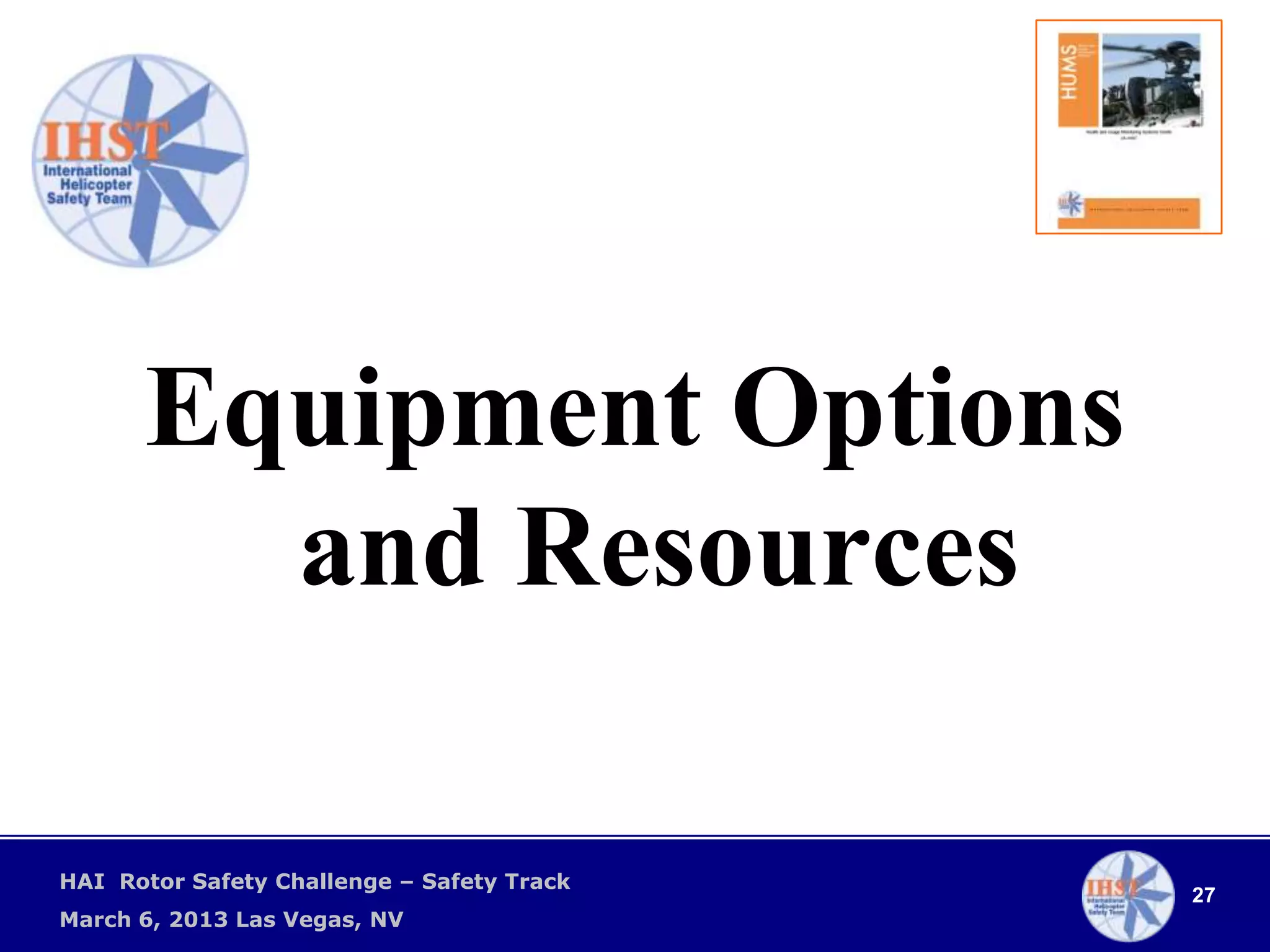 Equipment Options
        and Resources

HAI Rotor Safety Challenge – Safety Track
                                            27
March 6, 2013 Las Vegas, NV
 