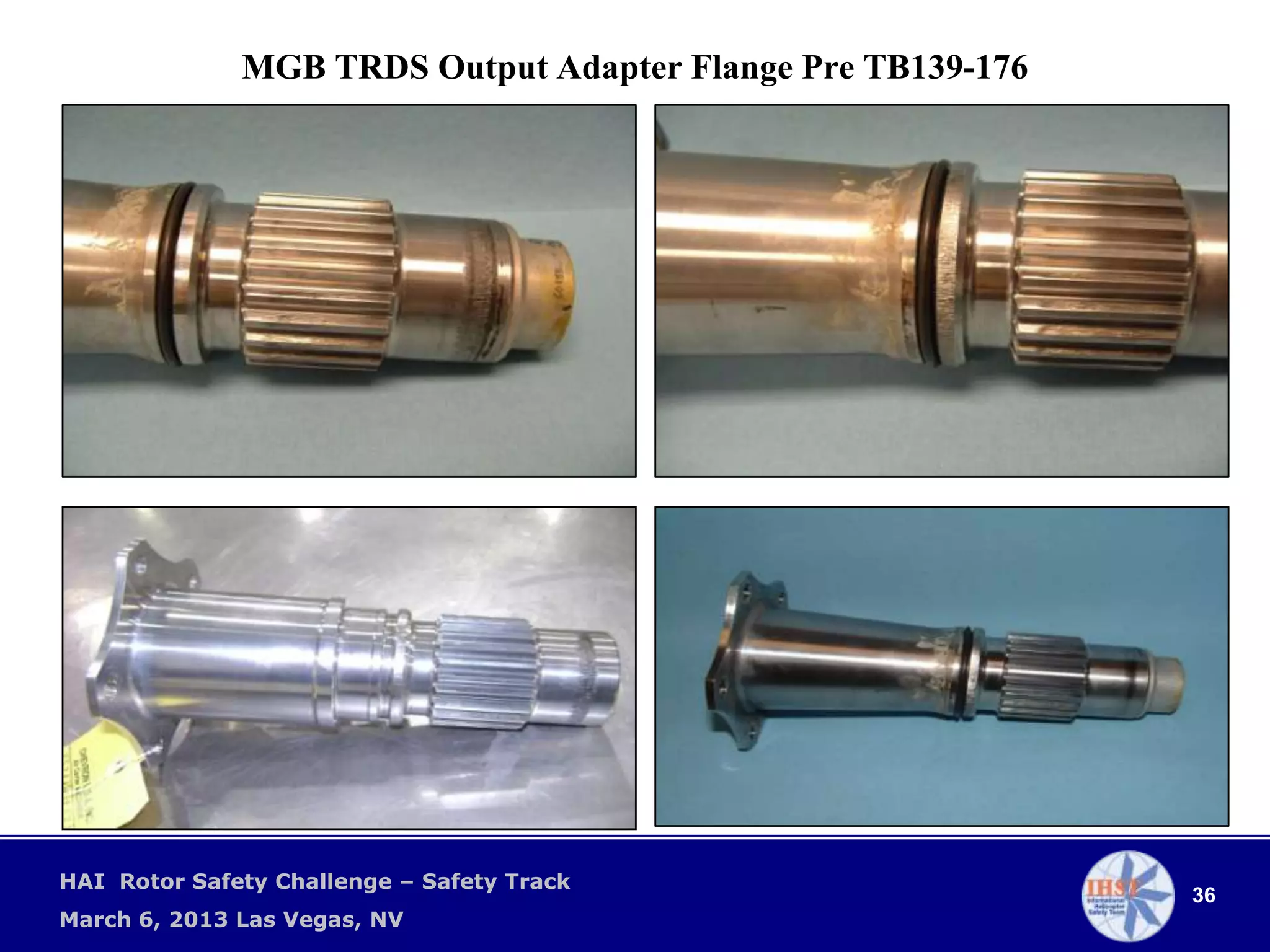 MGB TRDS Output Adapter Flange Pre TB139-176




HAI Rotor Safety Challenge – Safety Track
                                                             36
March 6, 2013 Las Vegas, NV
 