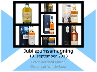 Jubilæumssmagning
13. september 2013
Peter Horsbøll Møller
Oksenvad Whiskylaug
 