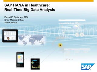 SAP HANA in Healthcare:
Real-Time Big Data Analysis
David P. Delaney, MD
Chief Medical Officer
SAP America
 