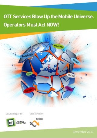 OTTServicesBlowUptheMobileUniverse.
Operators Must Act NOW!
A whitepaper by Sponsored by
September 2013
 