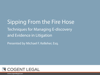 Sipping From the Fire Hose - Techniques for Managing E-Discovery and Evidence in Litigation