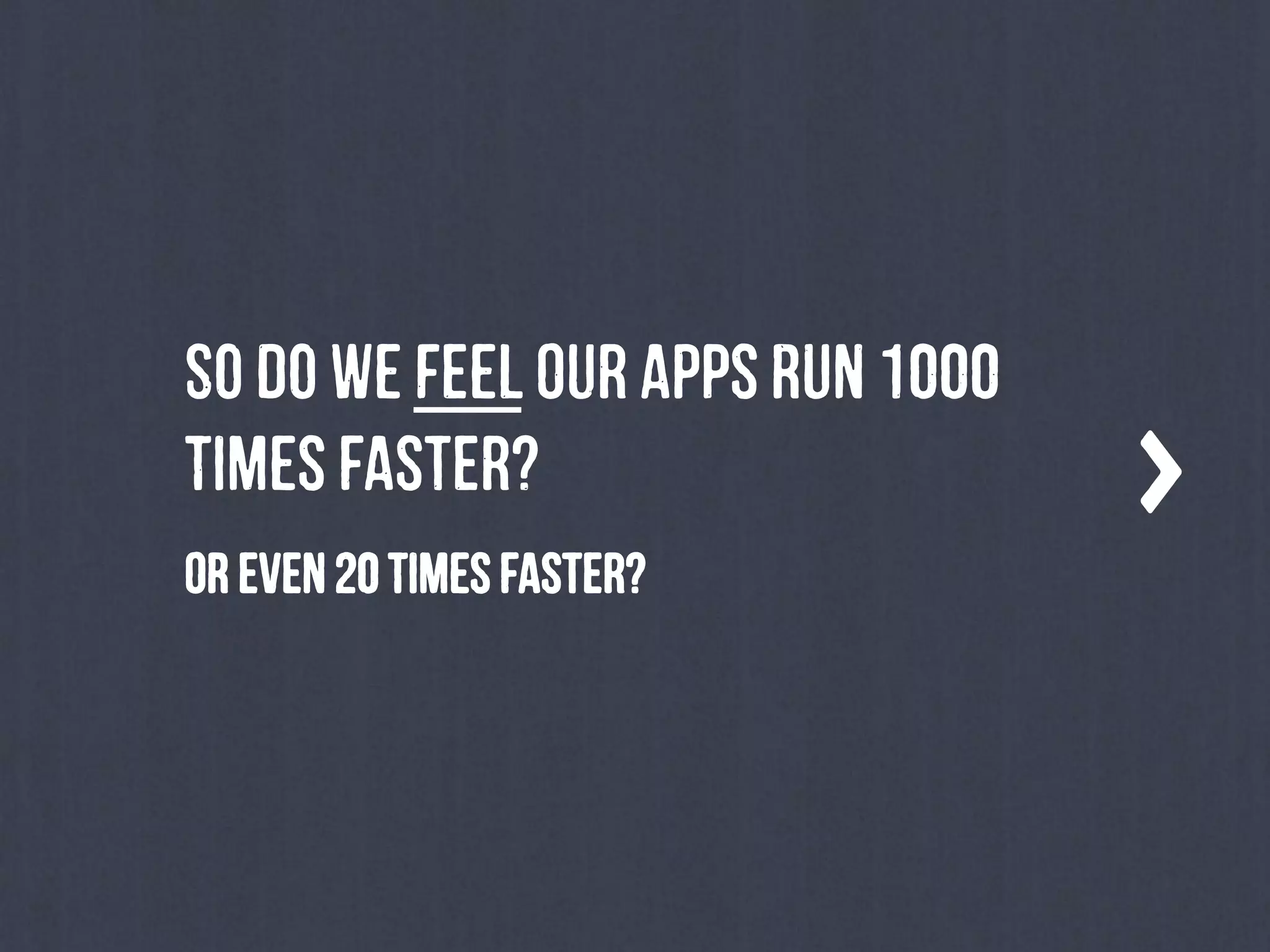 OreVeN20tImEsfAsTeR?
SoDowEFeEl OuR ApPsrUn1000
tImEs fAsTeR?
 