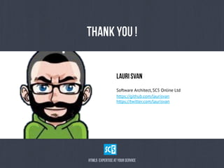 HtMl5 eXpErTiSeaTyOuRsErViCe	
  
LaUrISvAn
ThAnKyOu!
Software Architect, SC5 Online Ltd
https://github.com/laurisvan
https://twitter.com/laurisvan
 