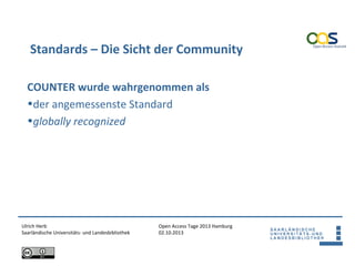 Open Access Tage 2013 Hamburg
02.10.2013
Standards – Die Sicht der Community
Ulrich Herb
Saarländische Universitäts- und L...