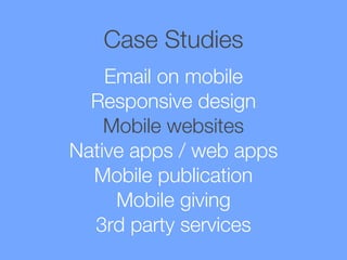 Case Studies
Email on mobile
Responsive design
Mobile websites
Native apps / web apps
Mobile publication
Mobile giving
3rd party services

 