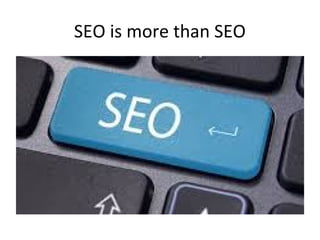 SEO is more than SEO
 