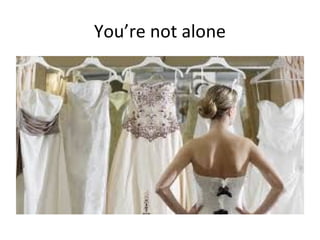 You’re not alone
 