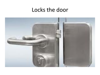 Locks the door
 