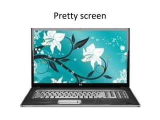 Pretty screen
 
