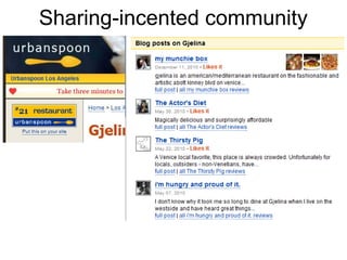 Sharing-incented community
The brilliant strategy by http://www.urbanspoon.com made them one of the biggest players
in the local restaurant business and got them acquired by IAC
 