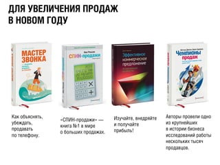 ÄДËЛßЯ ÓУÂВÅЕËЛÈИ×ЧÅЕÍНÈИßЯ ÏПÐРÎОÄДÀАÆЖ
ÂВ ÍНÎОÂВÎОÌМ ÃГÎОÄДÓУ
Как объяснять,
убеждать,
продавать
по телефону.
«СПИН-продажи» —
книга №1 в мире
о больших продажах.
Изучайте, внедряйте
и получайте
прибыль!
Авторы провели одно
из крупнейших
в истории бизнеса
исследований работы
нескольких тысяч
продавцов.
 