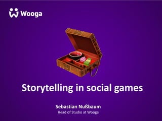 Storytelling in social games
Sebastian Nußbaum
Head of Studio at Wooga

 