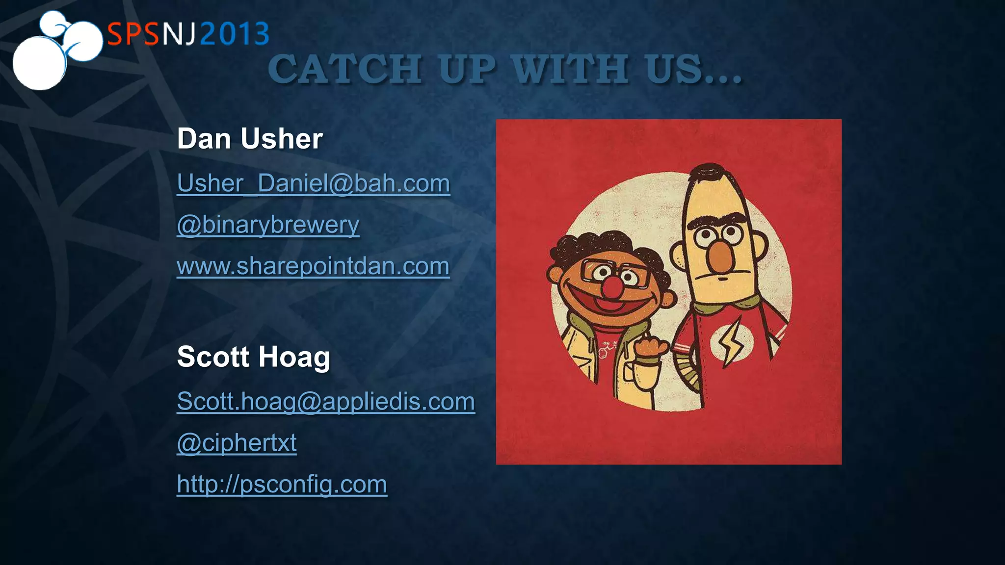 Usher_Daniel@bah.com
@binarybrewery
www.sharepointdan.com
Scott.hoag@appliedis.com
@ciphertxt
http://psconfig.com
 