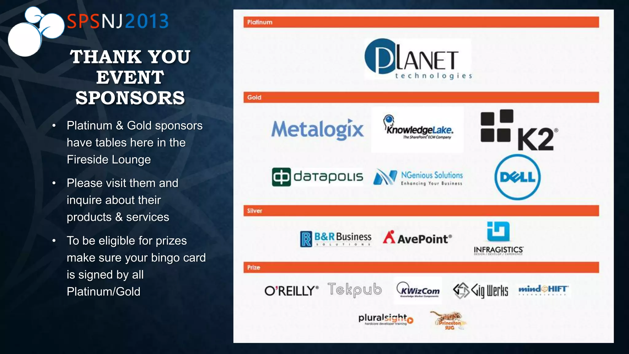 THANK YOU
EVENT
SPONSORS
• Platinum & Gold sponsors
have tables here in the
Fireside Lounge
• Please visit them and
inquire about their
products & services
• To be eligible for prizes
make sure your bingo card
is signed by all
Platinum/Gold
 