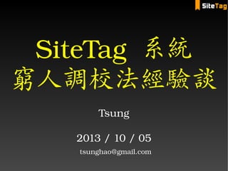 SiteTag  系統
窮人調校法經驗談
Tsung
2013 / 10 / 05
 tsunghao@gmail.com
 